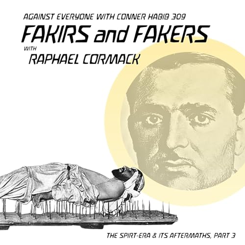 AEWCH 309: FAKIRS AND FAKERS with RAPHAEL CORMACK / THE SPIRIT-ERA & ITS AFTERMATHS, PT 3