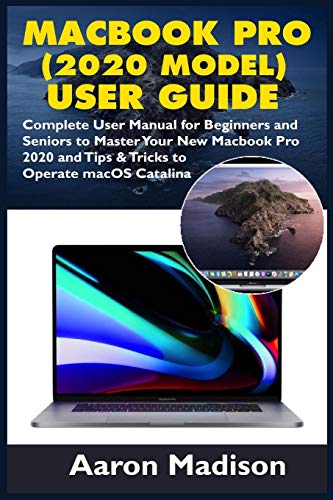 MacBook Pro (2020 Model) User Guide: Complete User Manual for Beginners and Seniors to Master Your N MacBook Pro (2020 Model) User Guide: Complete User Manual for Beginners and Seniors to Master Your N