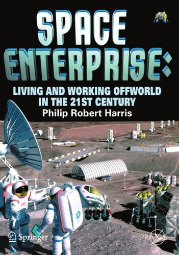 Space Enterprise: Living and Working Offworld in the 21st Century (Springer Praxis Books)