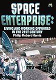 Space Enterprise: Living and Working Offworld in the 21st Century (Springer Praxis Books)