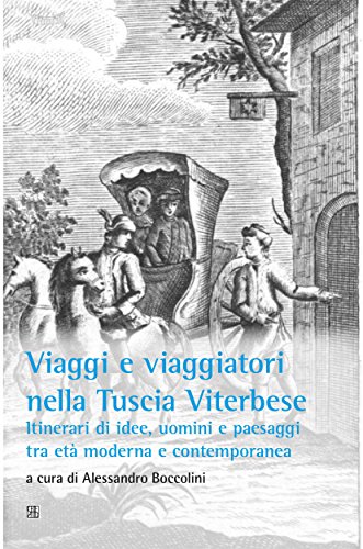 Viaggi e viaggiatori nella Tuscia viterbese: Itinerari di idee, uomini e paesaggi tra età moderna e contemporanea Viaggi e viaggiatori nella Tuscia viterbese: Itinerari di idee, uomini e paesaggi tra età moderna e contemporanea