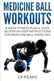  Medicine Ball Workouts: 8 Week Fitness Plan: Over 30 Step-by-Step Instructions for Medicine Ball Exercises