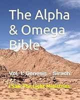 The Alpha & Omega Bible: Vol. 1: Genesis - Sirach (2 Volume Edition of The Alpha & Omega Bible) B0CW6JLV2G Book Cover