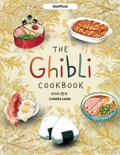 Unofficial Ghibli Cookbook: Recreate Iconic Studio Ghibli-Inspired Recipes and Bring the Magic of Anime Cuisine to Your Kitchen | Bonus 10+ Recipes Notes