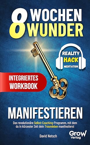 8 Wochen Wunder - Manifestieren: Das revolutionäre Selbst-Coaching-Programm mit dem du in kürzester Zeit dein Traumleben manifestierst (inklusive Workbook und Reality-Hack-Meditation)