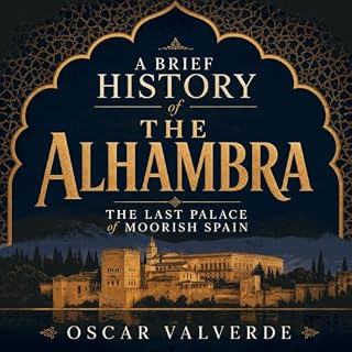 A Brief History of the Alhambra: The Last Palace of Moorish Spain cover art