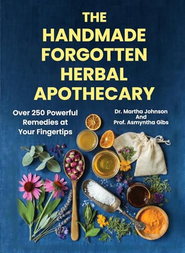 The Handmade Forgotten Herbal Apothecary: Over 250 Powerful Remedies at your fingertips