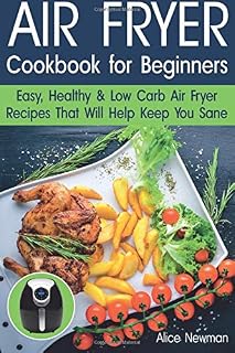 Air Fryer Cookbook for Beginners: Easy, Healthy & Low Carb Recipes That Will