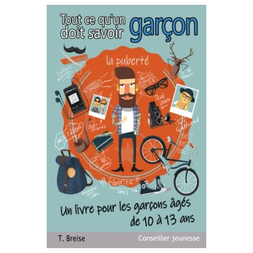 Tout ce qu'un garçon doit savoir: Un livre pour les garçons âgés de 10 à 13 ans
