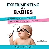 Experimenting with Babies: 50 Amazing Science Projects You Can Perform on Your Kid