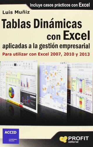 Tablas dinámicas con Excel aplicadas a la gestión empresarial: Para utilizar con Excel 2007, 2010