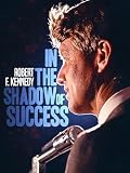 Robert Kennedy: In the Shadow of Success