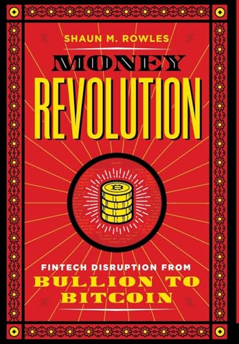 Money Revolution: Fintech Disruption from Bullion to Bitcoin