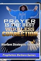 Prayer Is the Best Wireless Connection: Warfare Strategies to Soar 1505344204 Book Cover
