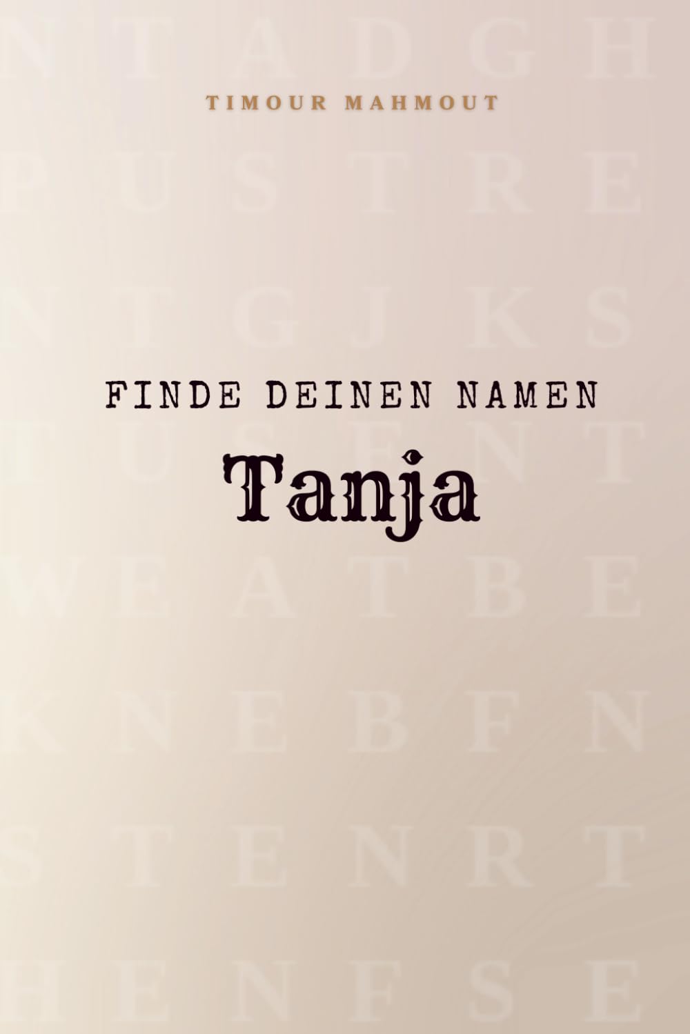 Finde Deinen Namen Tanja: Ein Rätselbuch der besonderen Art - dein Name ist der Schlüssel