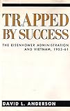 Trapped by Success: The Eisenhower Administration and Vietnam, 1953-61 (COLUMBIA CONTEMPORARY AMERICAN HISTORY SERIES)