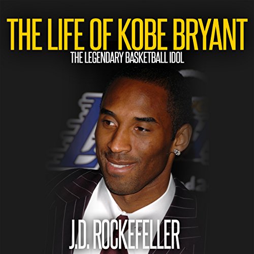 The Life of Kobe Bryant The Legendary Basketball Idol (Hörbuch