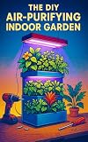 The DIY Air-Purifying Indoor Garden: Build a Natural Home Air Cleaner with Plants & Smart Design