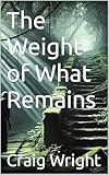 The Weight of What Remains (English Edition)