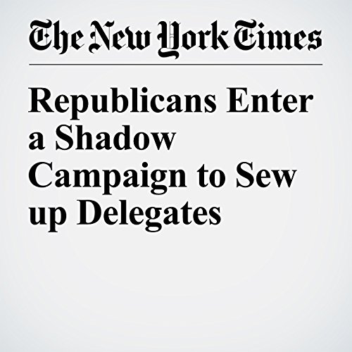 Republicans Enter a Shadow Campaign to Sew up Delegates cover art