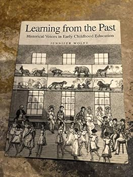 Paperback Learning from the Past: Historical Voices in Early Childhood Education Book