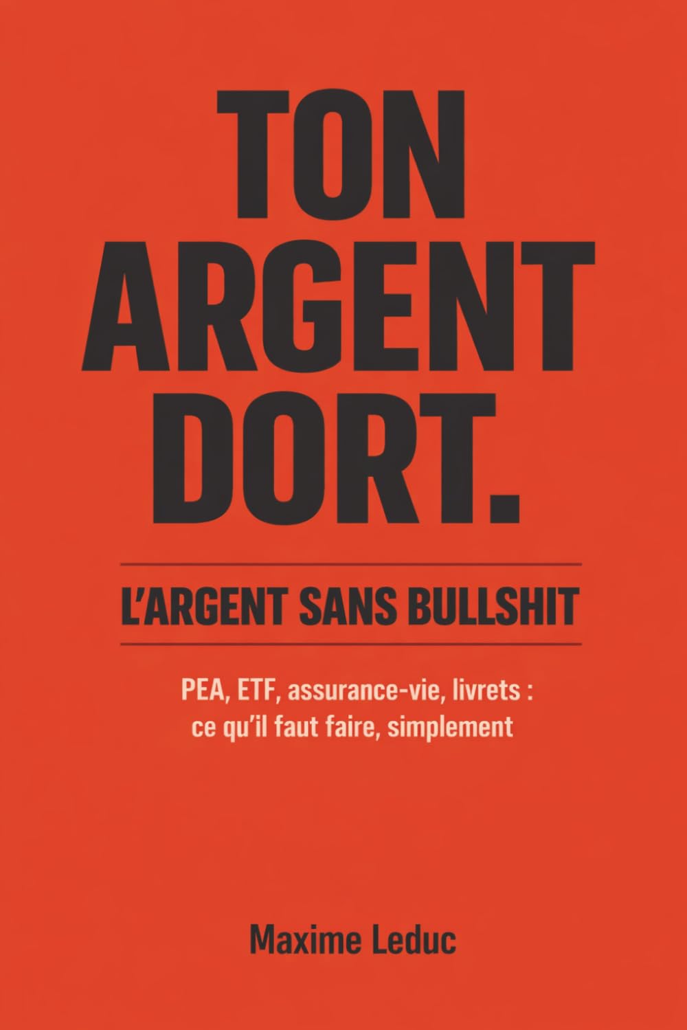 L’ARGENT SANS BULLSHIT: Le guide financier pour ceux qui détestent la finance