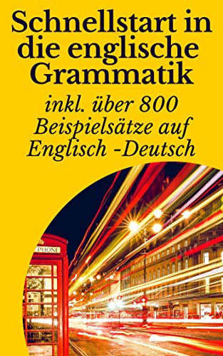 Schnellstart in die englische Grammatik Englisch - Deutsch: inklusiv: über 800 Beispielsätze zum sel