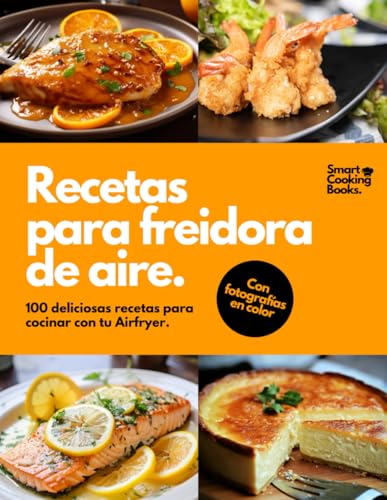 Recetas para freidora de aire: 100 recetas a todo color para Air Fryer. Descubre el placer de cocinar recetas fáciles, saludables y rápidas para cada día.