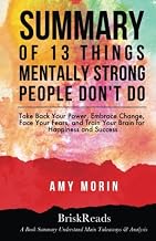 Summary: 13 Things Mentally Strong People Don't Do: Take Back Your Power, Embrace Change, Face Your Fears, and Train Your Brain For Happiness and ... Morin: Understand Main Takeaways and Analysis