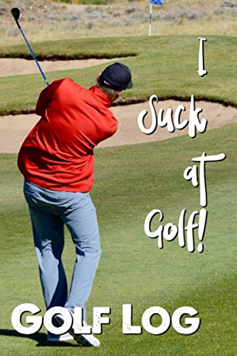 I Suck At Golf!: 100 Page 6" x 9" Log