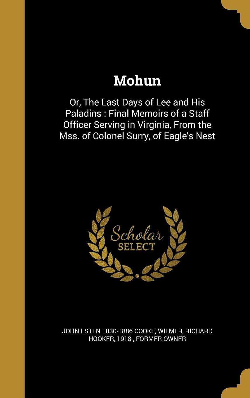 Buy Mohun: Or, the Last Days of Lee and His Paladins: Final Memoirs of a Staff Officer Serving in Virginia, from the Mss. of Colonel Surry, of Eagle's Nest — BookShops.in