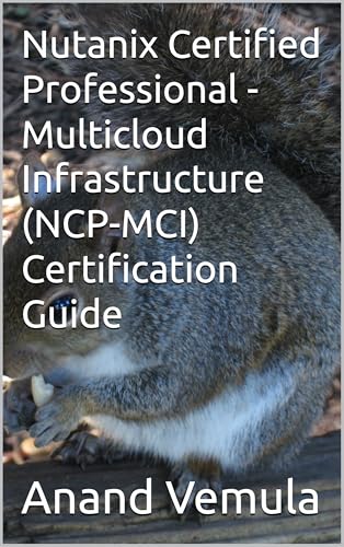 Nutanix Certified Professional - Multicloud Infrastructure (Ncp-Mci) Certification Guide