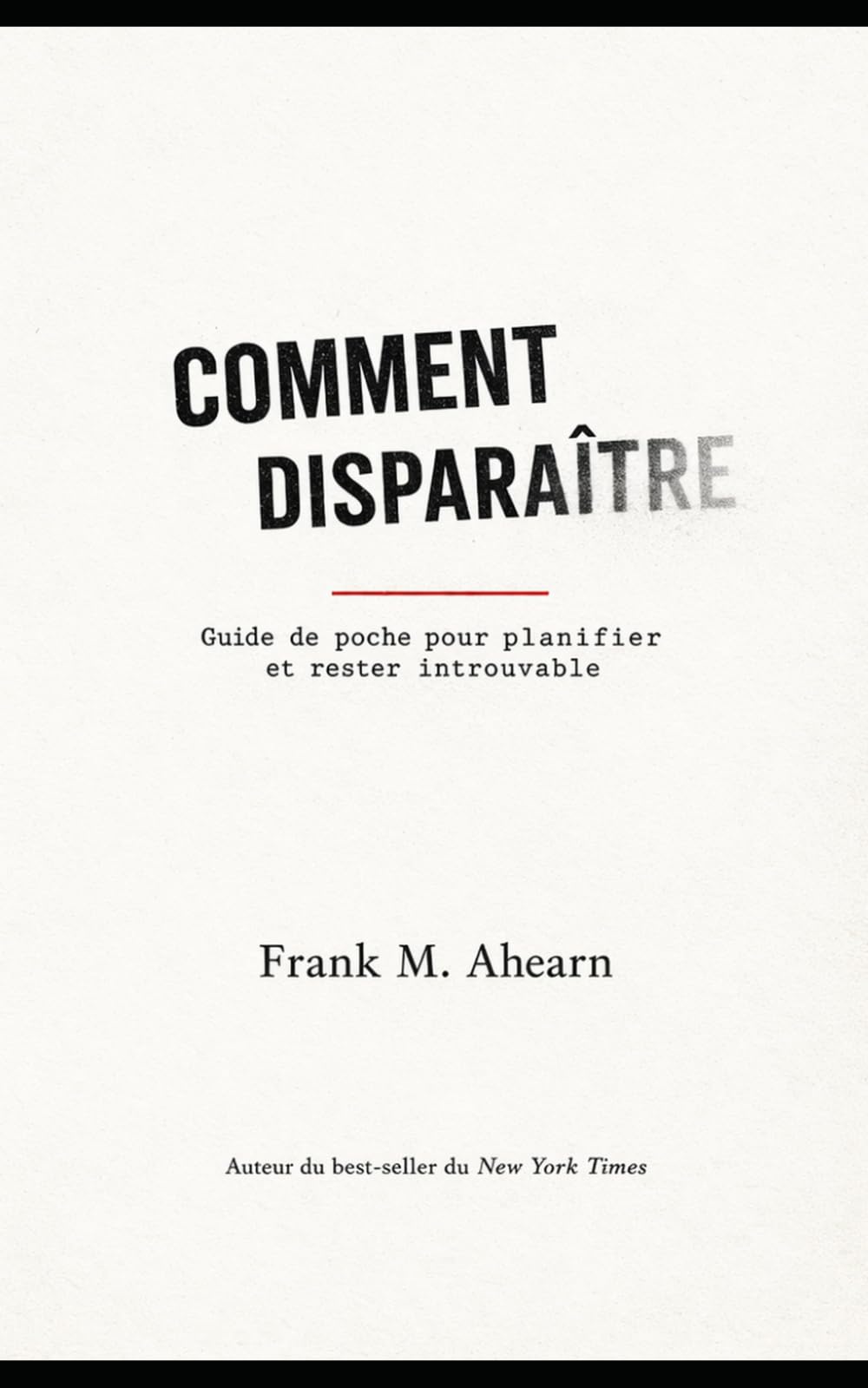 Comment disparaître: guide de poche pour planifier et rester introuvable (Comment disparaître — Série Frank M. Ahearn)