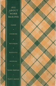 Hardcover All About Home Baking: Cakes - Cookies - Pies - Pastries - Biscuits - Muffins - Quick Breads - Frosting - Table Service - Party Menus -- 3rd Edtion (Third Edition) 1939 Book