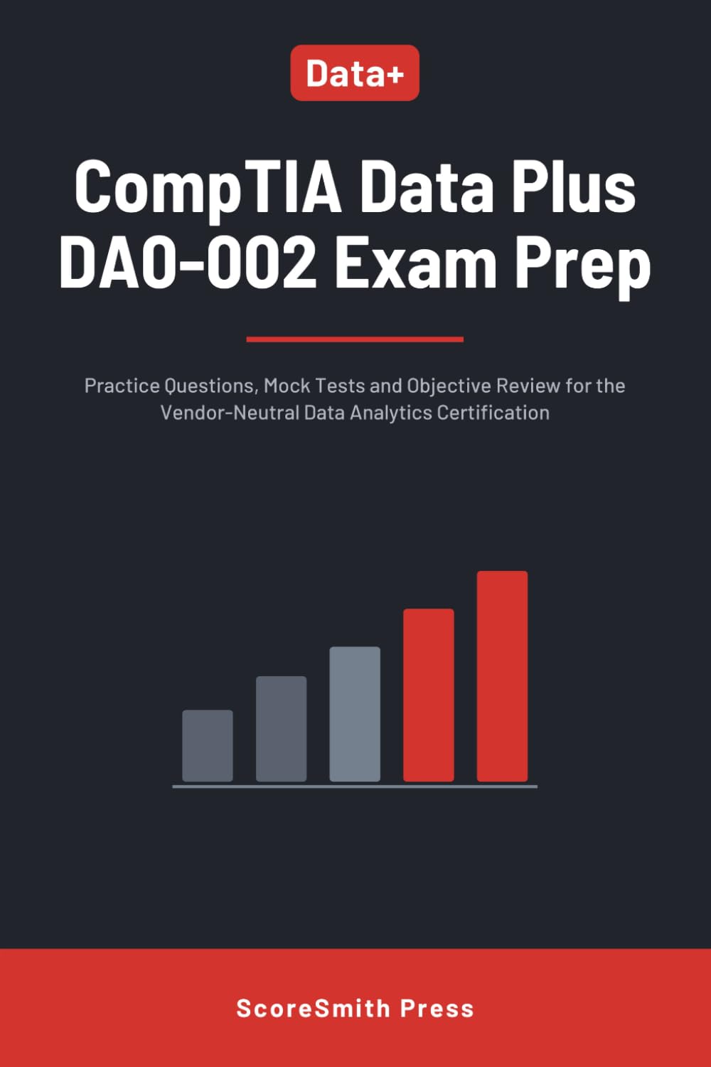 CompTIA Data Plus DA0-002 Exam Prep: Practice Questions, Mock Tests and Objective Review for the Vendor-Neutral Data Analytics Certification