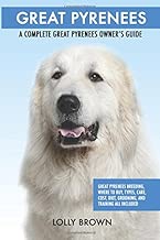 Great Pyrenees: Great Pyrenees Breeding, Where to Buy, Types, Care, Cost, Diet, Grooming, and Training all Included. A Complete Great Pyrenees Owner’s Guide