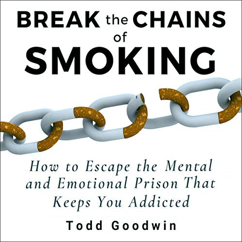Break the Chains of Smoking: How to Escape the Mental and Emotional Prison That Keeps You Addicted by Todd Goodwin episode artwork