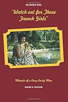 You'd Better Watch Those French Girls: Memoirs of a Very Lucky Man 1523944730 Book Cover