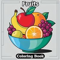 Fruits: A Delightful Coloring Book: 40 Juicy Fruit Bowl Designs for Relaxation and Creativity B0DD5329SR Book Cover