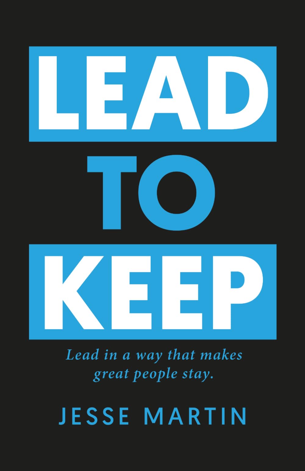 Lead to Keep: Lead in a way that great people stay