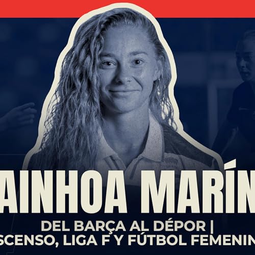 🎙Ainhoa Mar&iacute;n: Del Bar&ccedil;a al D&eacute;por | Ascenso, Liga F y f&uacute;tbol femenino | #74 El Vestuario Podcast.