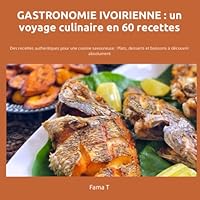 Gastronomie ivoirienne: un voyage culinaire: 60 Recettes authentiques pour une cuisine savoureuse : Plats, desserts et boissons à découvrir absolument (Cuisine Ouest Africaine) (French Edition) B0BW384NDM Book Cover