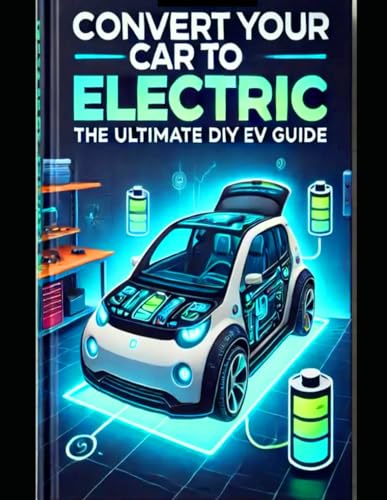 Convert Your Car to Electric: The Ultimate DIY EV Guide
