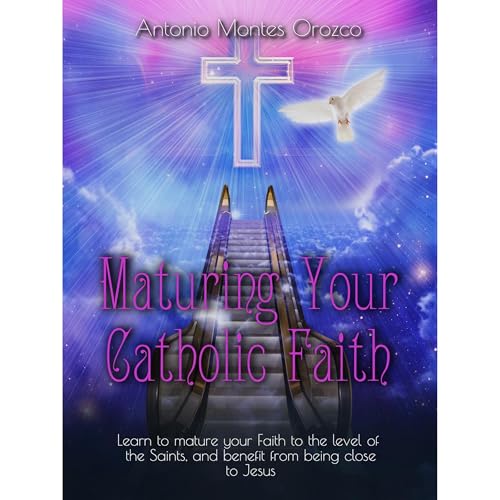 Maturing Your Catholic Faith by Antonio Montes Orozco episode artwork