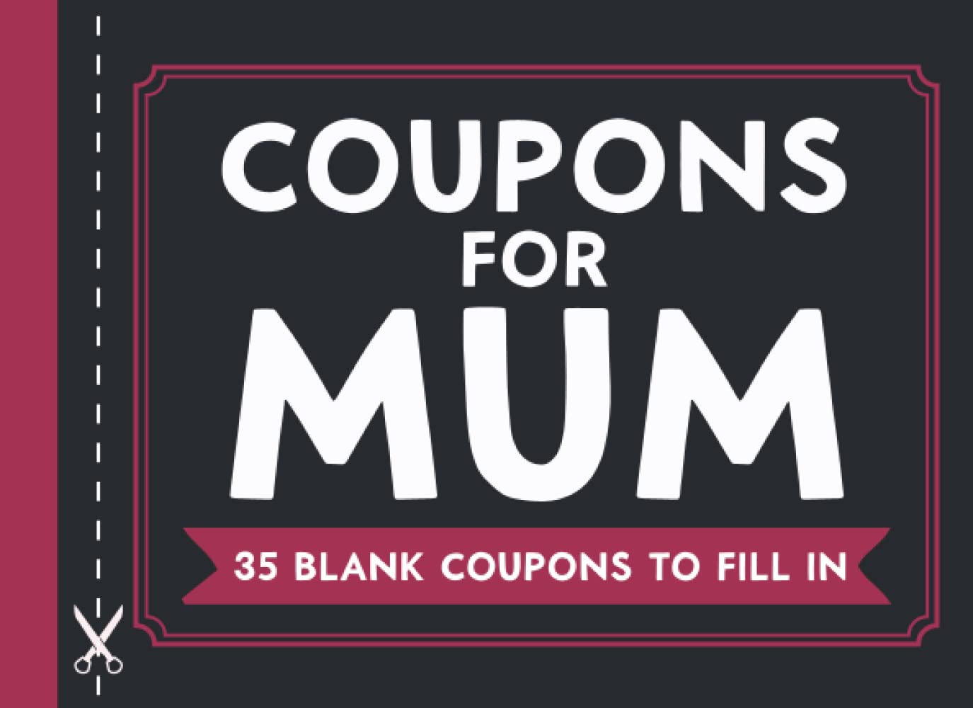 Coupons for Mum: 35 Fillable Blank Coupons Booklet to Fill In Yourself | Empty Coupon Book for Mom, Mothers Day, Women's Day, Birthday, Anniversary or Any Occasion