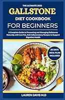 The Ultimate 2025 Gallstone Diet Cookbook for Beginners: A Complete Guide to Preventing and Managing Gallstones Naturally with Low-Fat, Anti Inflammatory Recipes to Support Digestive Health B0F5WMSNQF Book Cover