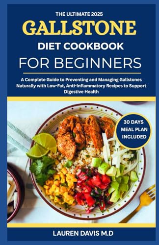 The Ultimate 2025 Gallstone Diet Cookbook for Beginners: A Complete Guide to Preventing and Managing Gallstones Naturally with Low-Fat, Anti Inflammatory Recipes to Support Digestive Health
