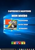  J\'apprends à maintenir mon pc: Maintenance d\'un pc sous Windows (French Edition)