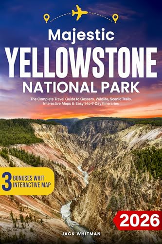 Majestic Yellowstone National Park: The Complete Travel Guide to Geysers, Wildlife, Scenic Trails & Adventure with Interactive Maps, Park Map & Easy 1-to-7-Day Itineraries