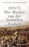1870/71: Der Mythos von der deutschen Einheit